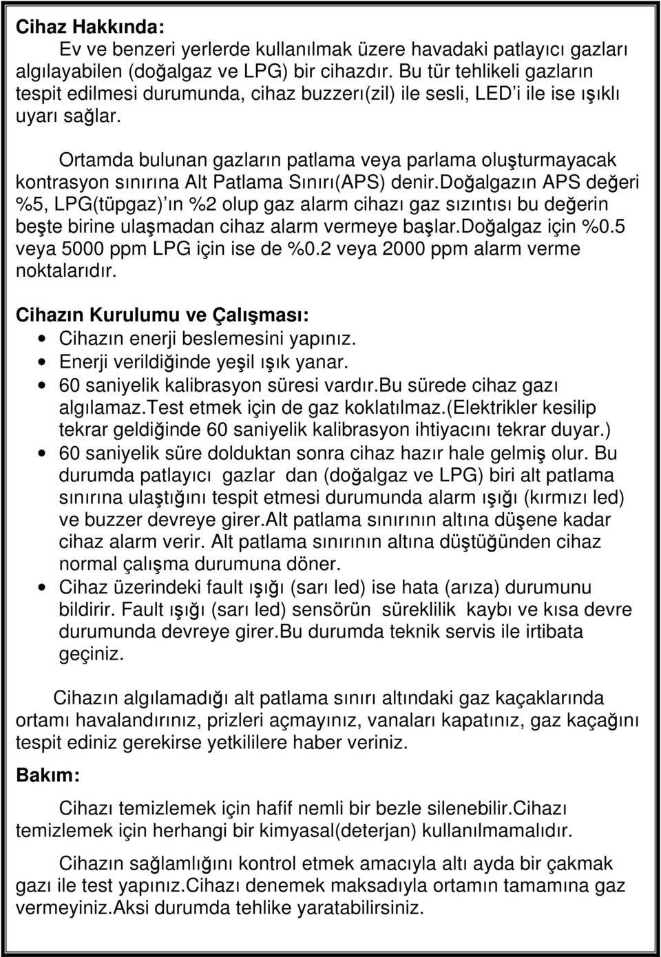 Ortamda bulunan gazların patlama veya parlama oluşturmayacak kontrasyon sınırına Alt Patlama Sınırı(APS) denir.