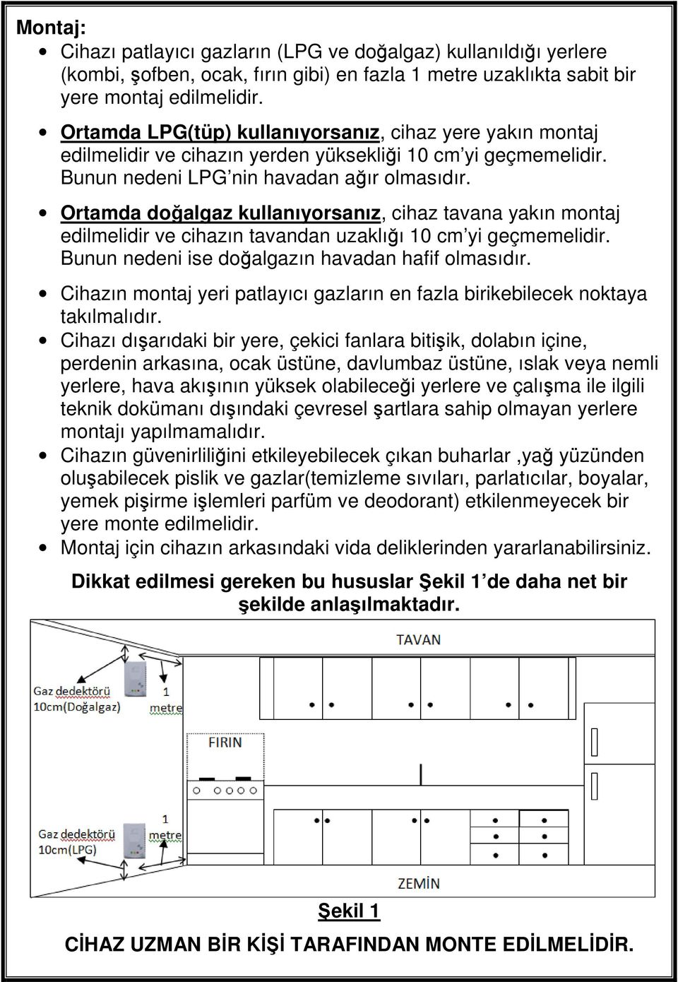 Ortamda doğalgaz kullanıyorsanız, cihaz tavana yakın montaj edilmelidir ve cihazın tavandan uzaklığı 10 cm yi geçmemelidir. Bunun nedeni ise doğalgazın havadan hafif olmasıdır.