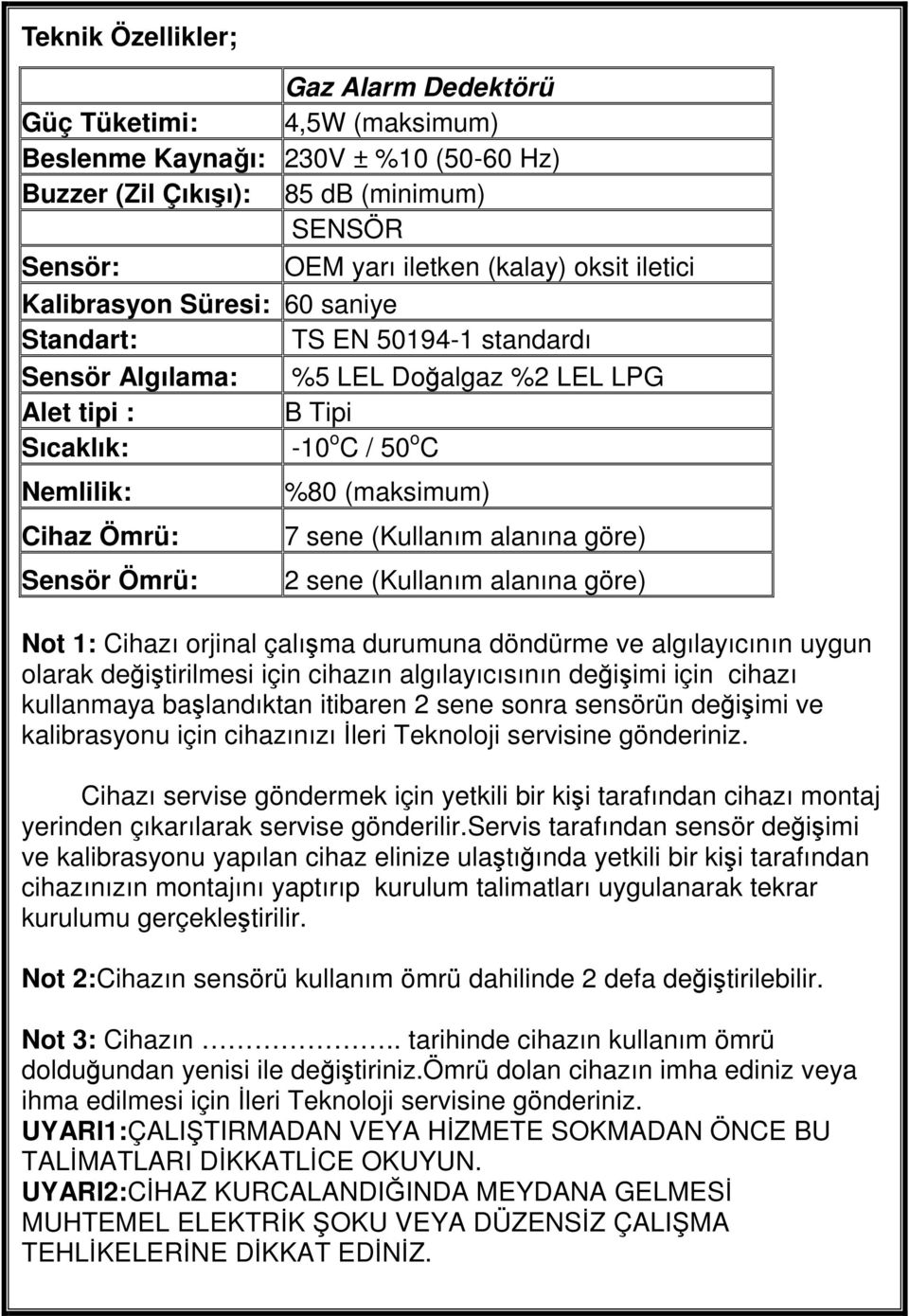 (maksimum) 7 sene (Kullanım alanına göre) 2 sene (Kullanım alanına göre) Not 1: Cihazı orjinal çalışma durumuna döndürme ve algılayıcının uygun olarak değiştirilmesi için cihazın algılayıcısının