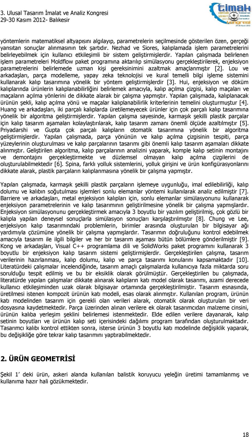 Yapılan çalışmada belirlenen işlem parametreleri Moldflow paket programına aktarılıp simülasyonu gerçekleştirilerek, enjeksiyon parametrelerini belirlemede uzman kişi gereksinimini azaltmak