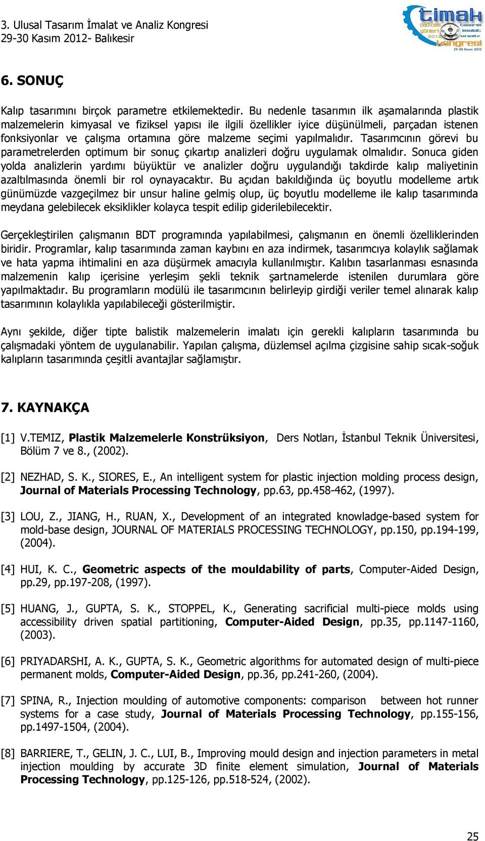 yapılmalıdır. Tasarımcının görevi bu parametrelerden optimum bir sonuç çıkartıp analizleri doğru uygulamak olmalıdır.