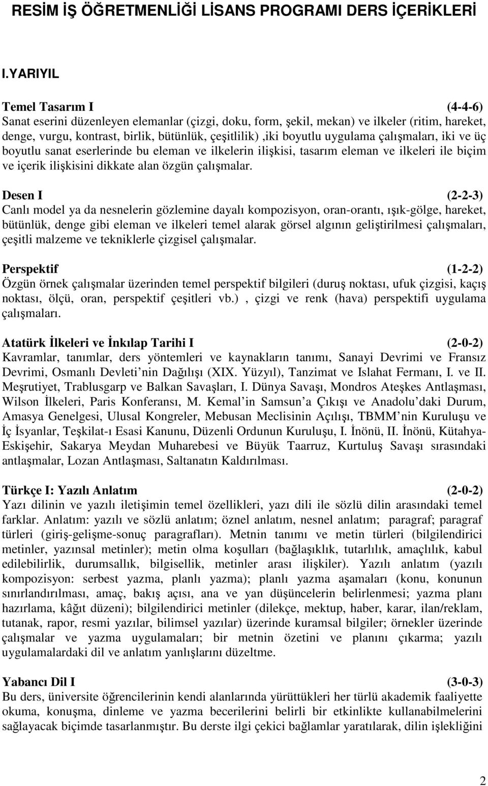 uygulama çalışmaları, iki ve üç boyutlu sanat eserlerinde bu eleman ve ilkelerin ilişkisi, tasarım eleman ve ilkeleri ile biçim ve içerik ilişkisini dikkate alan özgün çalışmalar.