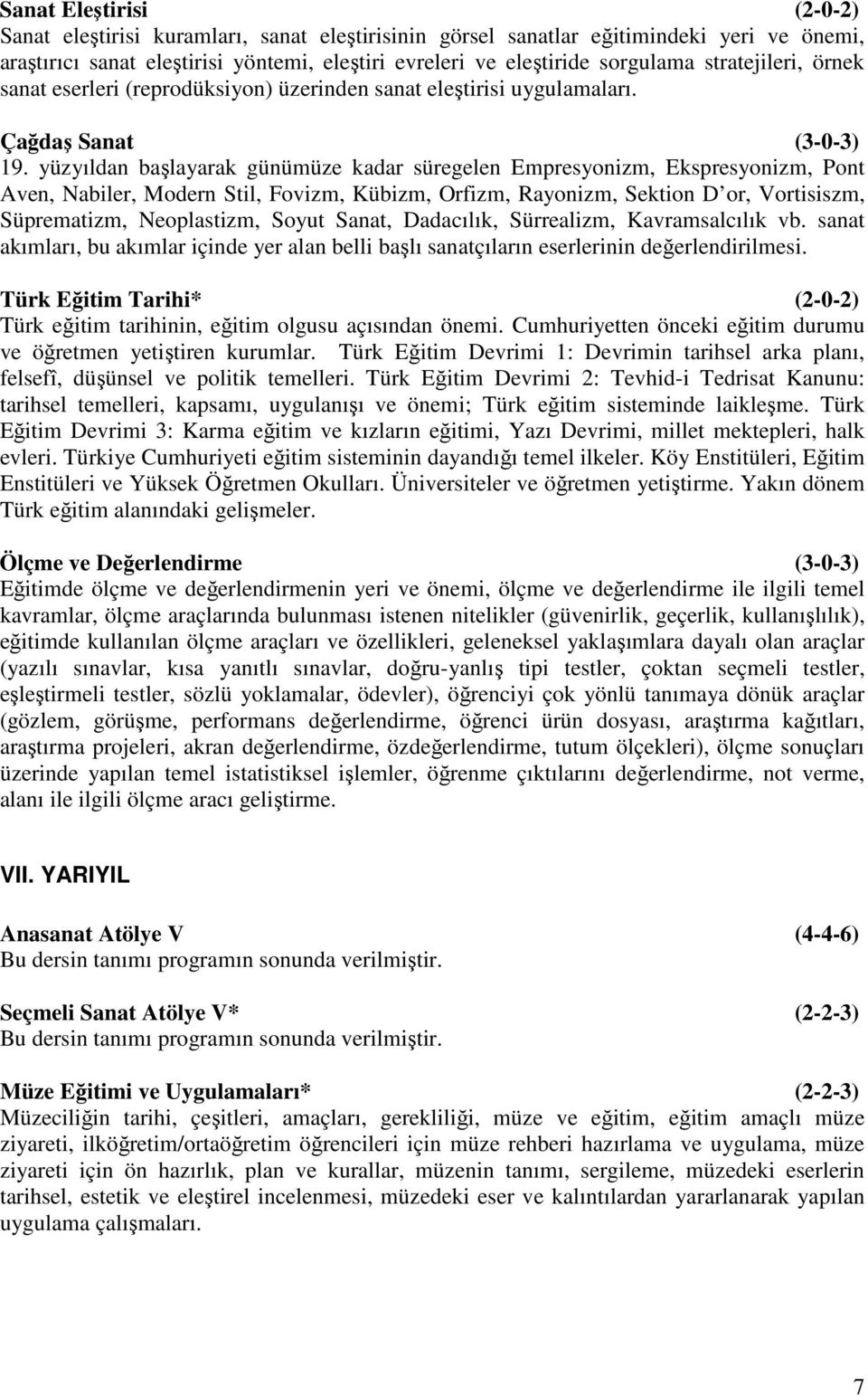 yüzyıldan başlayarak günümüze kadar süregelen Empresyonizm, Ekspresyonizm, Pont Aven, Nabiler, Modern Stil, Fovizm, Kübizm, Orfizm, Rayonizm, Sektion D or, Vortisiszm, Süprematizm, Neoplastizm, Soyut