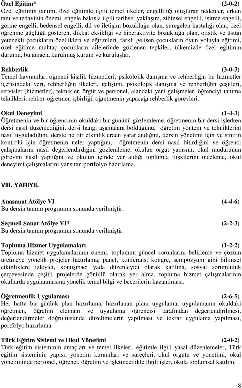 otistik ve üstün yetenekli çocukların özellikleri ve eğitimleri, farklı gelişen çocukların oyun yoluyla eğitimi, özel eğitime muhtaç çocukların ailelerinde gözlenen tepkiler, ülkemizde özel eğitimin