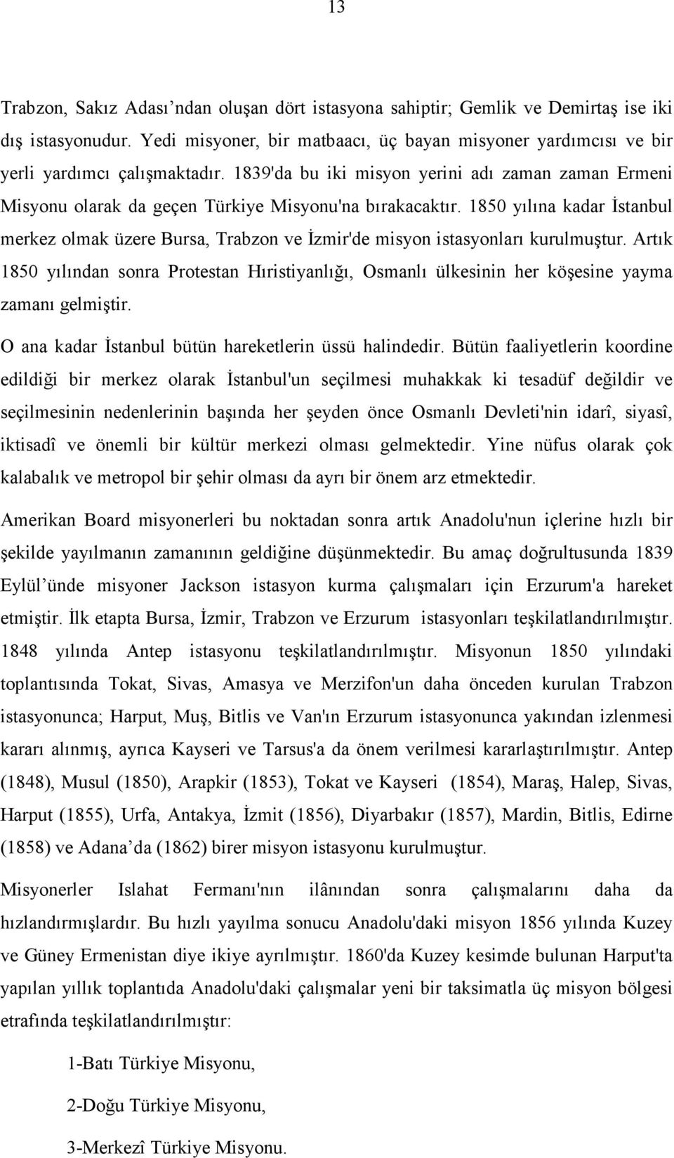 1850 yılına kadar İstanbul merkez olmak üzere Bursa, Trabzon ve İzmir'de misyon istasyonları kurulmuştur.