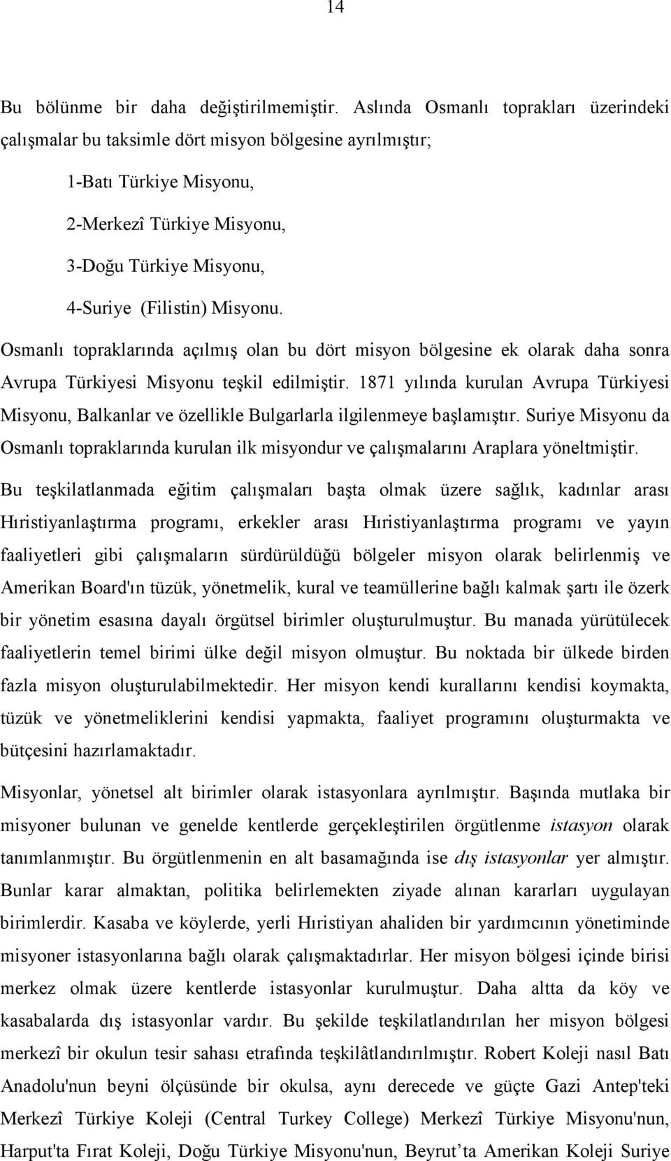 Osmanlı topraklarında açılmış olan bu dört misyon bölgesine ek olarak daha sonra Avrupa Türkiyesi Misyonu teşkil edilmiştir.