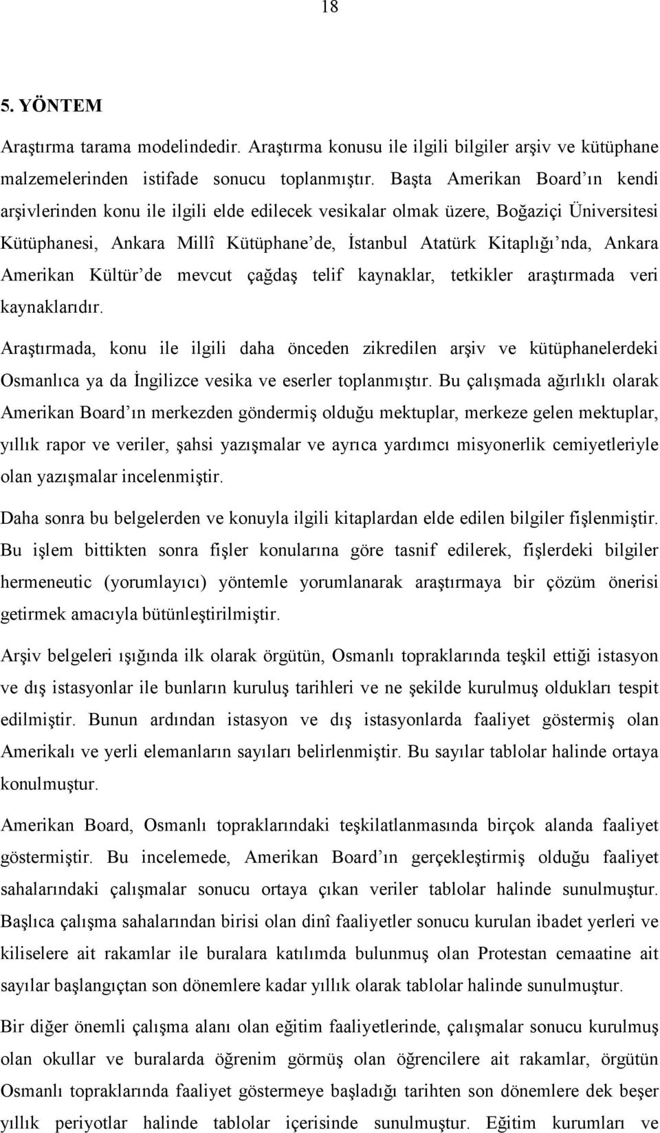 Amerikan Kültür de mevcut çağdaş telif kaynaklar, tetkikler araştırmada veri kaynaklarıdır.