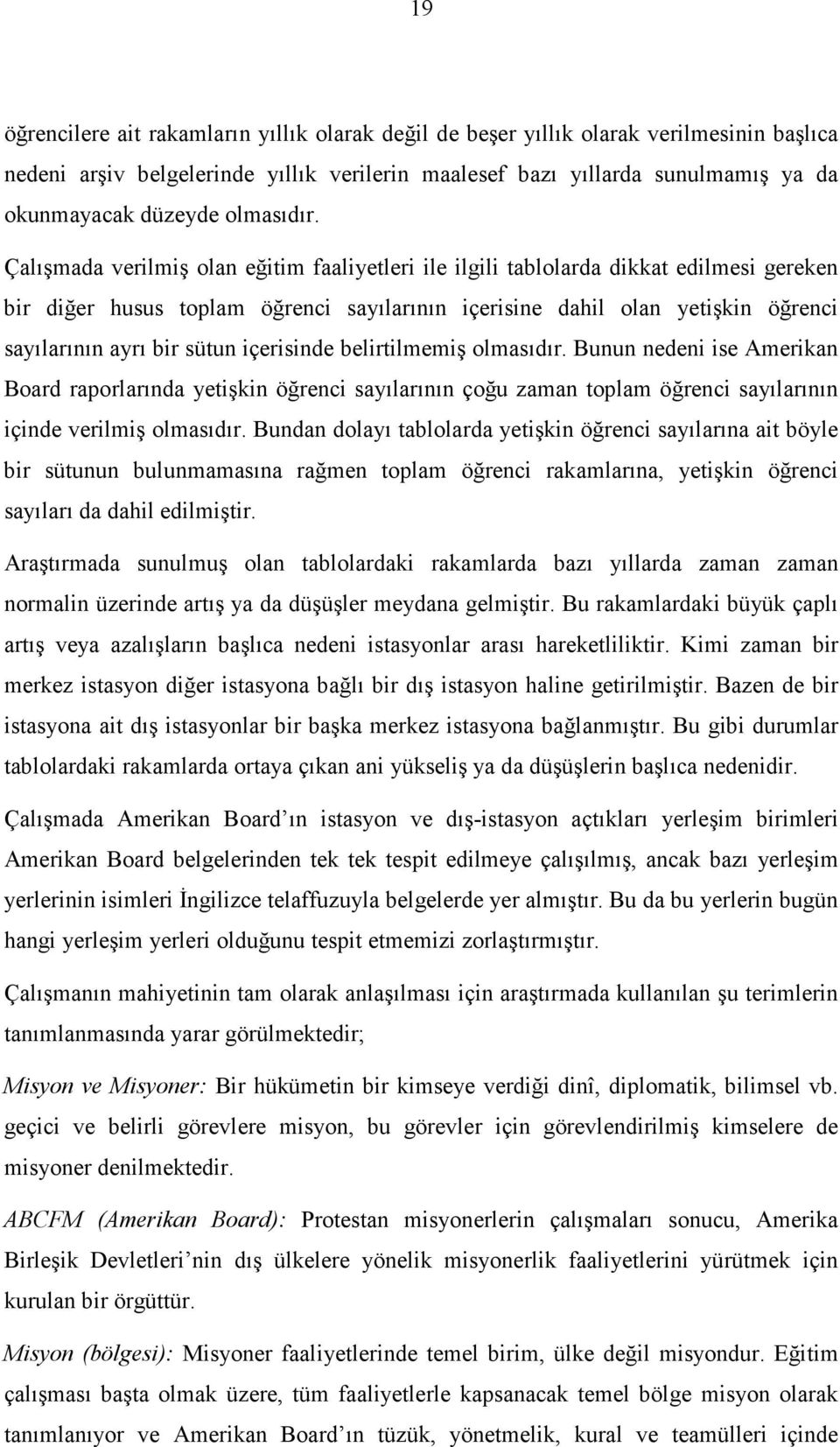 Çalışmada verilmiş olan eğitim faaliyetleri ile ilgili tablolarda dikkat edilmesi gereken bir diğer husus toplam öğrenci sayılarının içerisine dahil olan yetişkin öğrenci sayılarının ayrı bir sütun