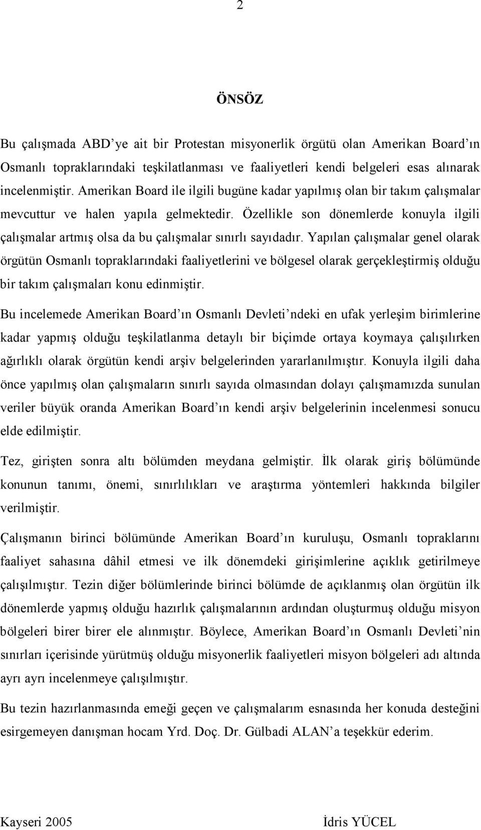 Özellikle son dönemlerde konuyla ilgili çalışmalar artmış olsa da bu çalışmalar sınırlı sayıdadır.