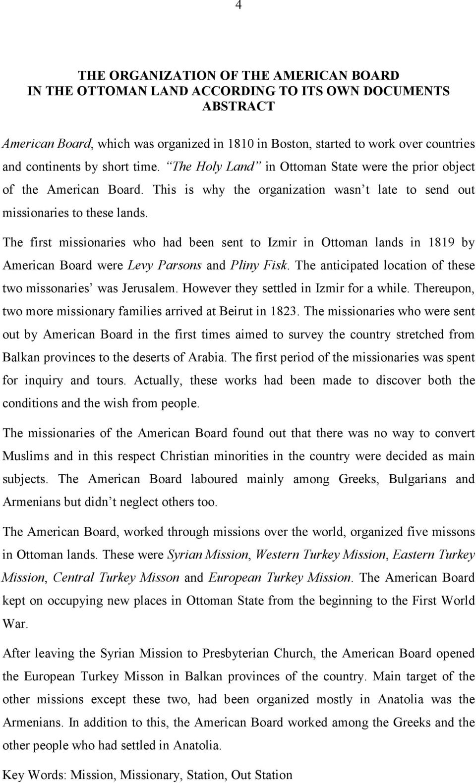 The first missionaries who had been sent to Izmir in Ottoman lands in 1819 by American Board were Levy Parsons and Pliny Fisk. The anticipated location of these two missonaries was Jerusalem.