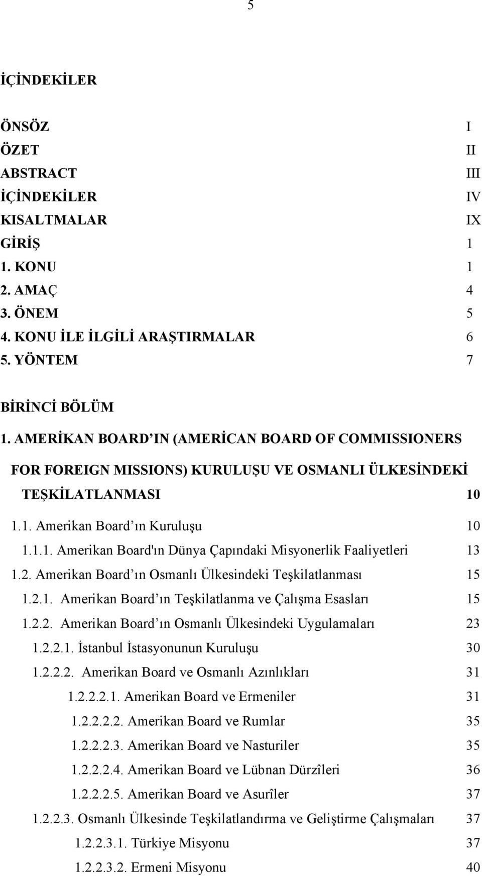 2. Amerikan Board ın Osmanlı Ülkesindeki Teşkilatlanması 15 1.2.1. Amerikan Board ın Teşkilatlanma ve Çalışma Esasları 15 1.2.2. Amerikan Board ın Osmanlı Ülkesindeki Uygulamaları 23 1.2.2.1. İstanbul İstasyonunun Kuruluşu 30 1.