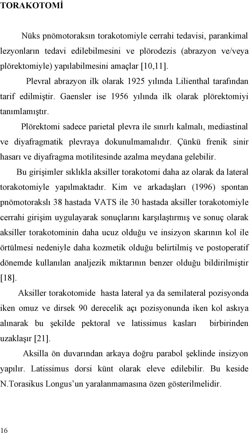 Plörektomi sadece parietal plevra ile sınırlı kalmalı, mediastinal ve diyafragmatik plevraya dokunulmamalıdır. Çünkü frenik sinir hasarı ve diyafragma motilitesinde azalma meydana gelebilir.