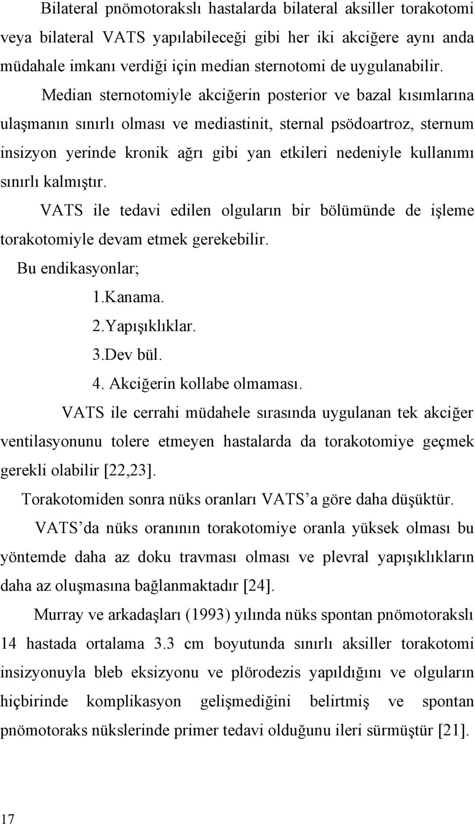 sınırlı kalmıştır. VATS ile tedavi edilen olguların bir bölümünde de işleme torakotomiyle devam etmek gerekebilir. Bu endikasyonlar; 1.Kanama. 2.Yapışıklıklar. 3.Dev bül. 4.