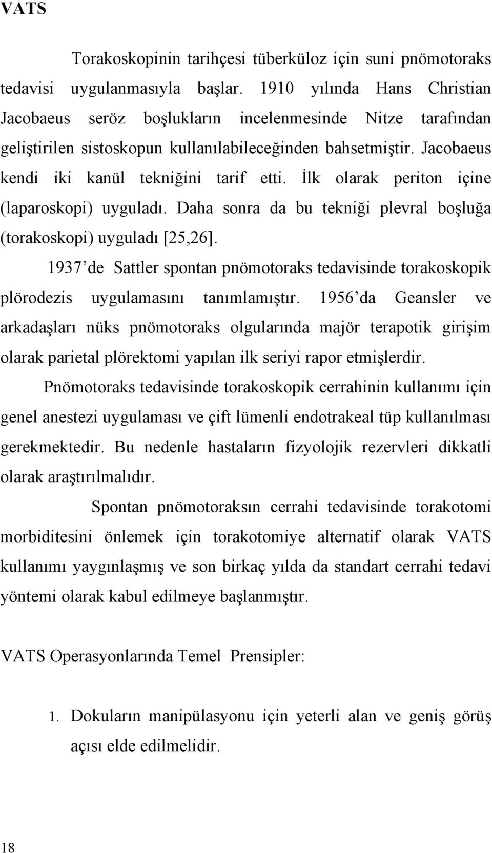 İlk olarak periton içine (laparoskopi) uyguladı. Daha sonra da bu tekniği plevral boşluğa (torakoskopi) uyguladı [25,26].