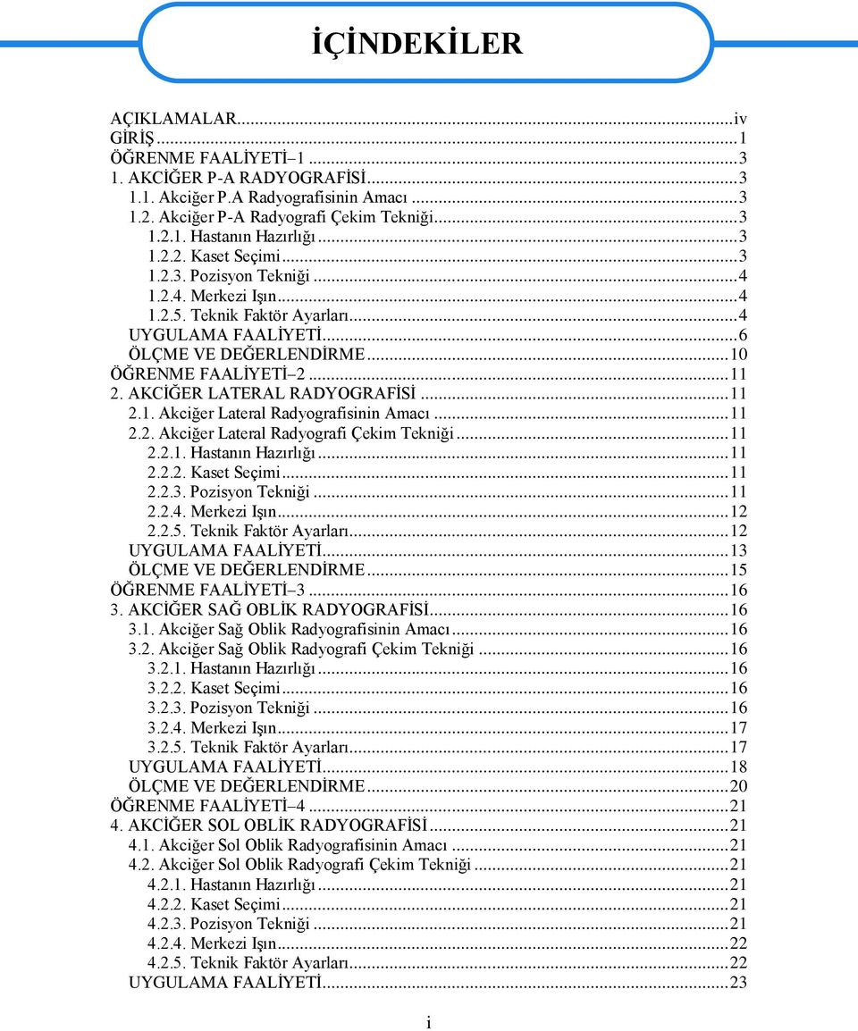 AKCĠĞER LATERAL RADYOGRAFĠSĠ... 11 2.1. Akciğer Lateral Radyografisinin Amacı... 11 2.2. Akciğer Lateral Radyografi Çekim Tekniği... 11 2.2.1. Hastanın Hazırlığı... 11 2.2.2. Kaset Seçimi... 11 2.2.3.