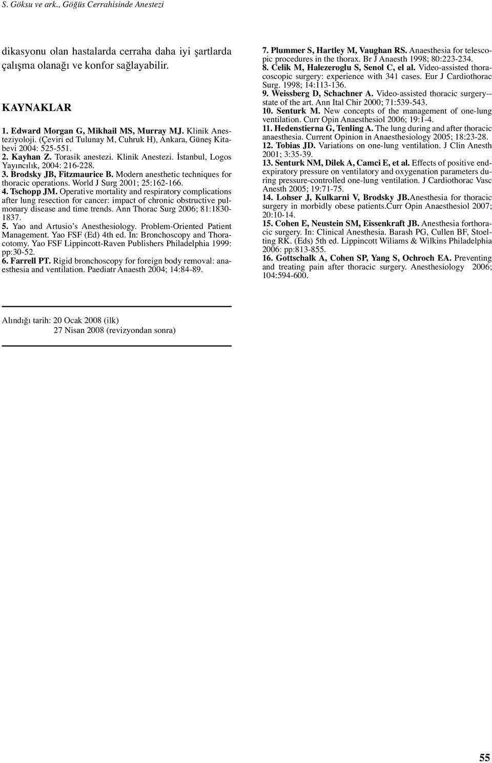 Brodsky JB, Fitzmaurice B. Modern anesthetic techniques for thoracic operations. World J Surg 2001; 25:162-166. 4. Tschopp JM.