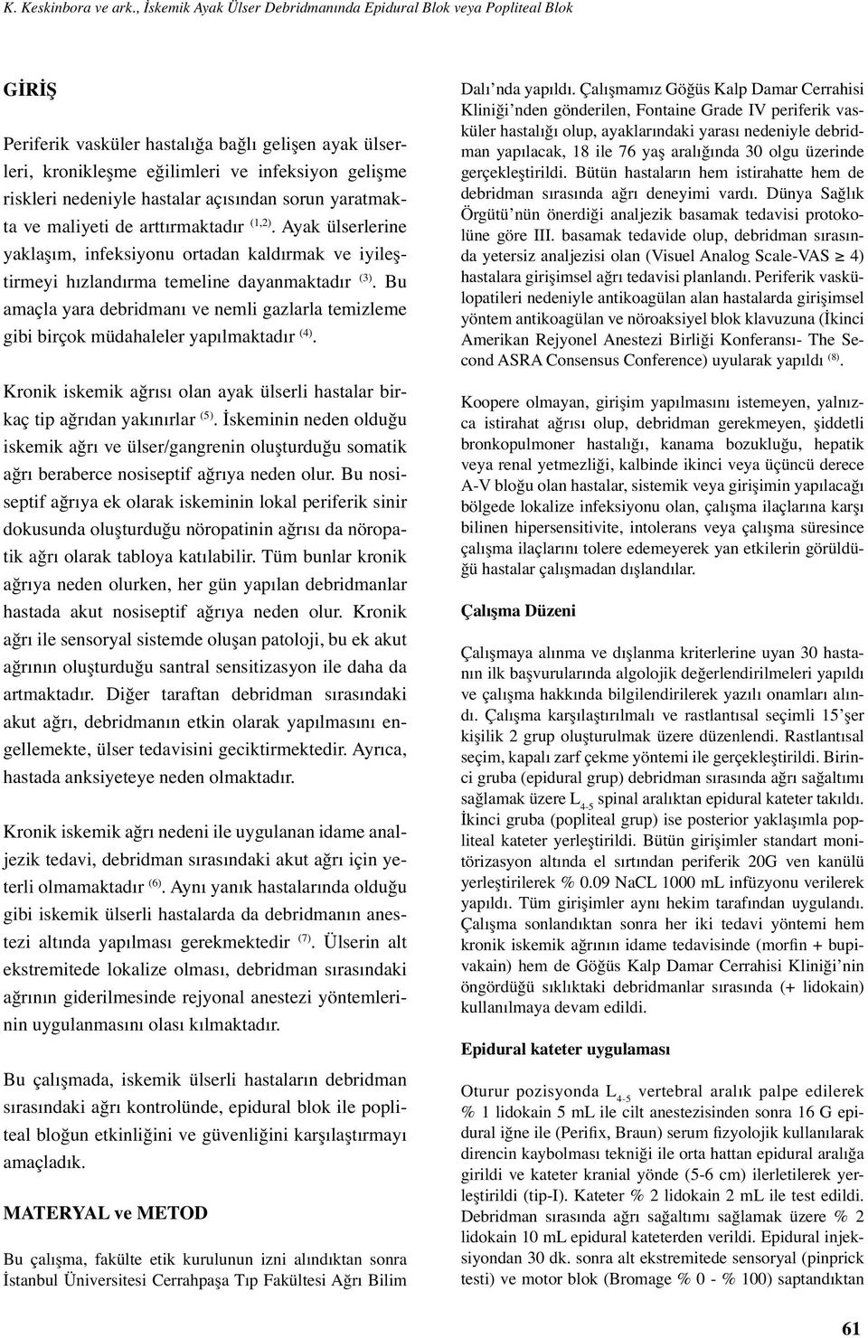 hastalar açısından sorun yaratmakta ve maliyeti de arttırmaktadır (1,2). Ayak ülserlerine yaklaşım, infeksiyonu ortadan kaldırmak ve iyileştirmeyi hızlandırma temeline dayanmaktadır (3).