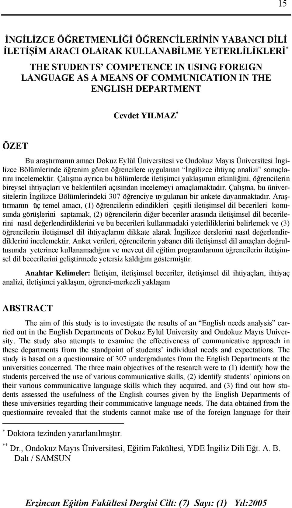 sonuçlarını incelemektir. Çalışma ayrıca bu bölümlerde iletişimci yaklaşımın etkinliğini, öğrencilerin bireysel ihtiyaçları ve beklentileri açısından incelemeyi amaçlamaktadır.