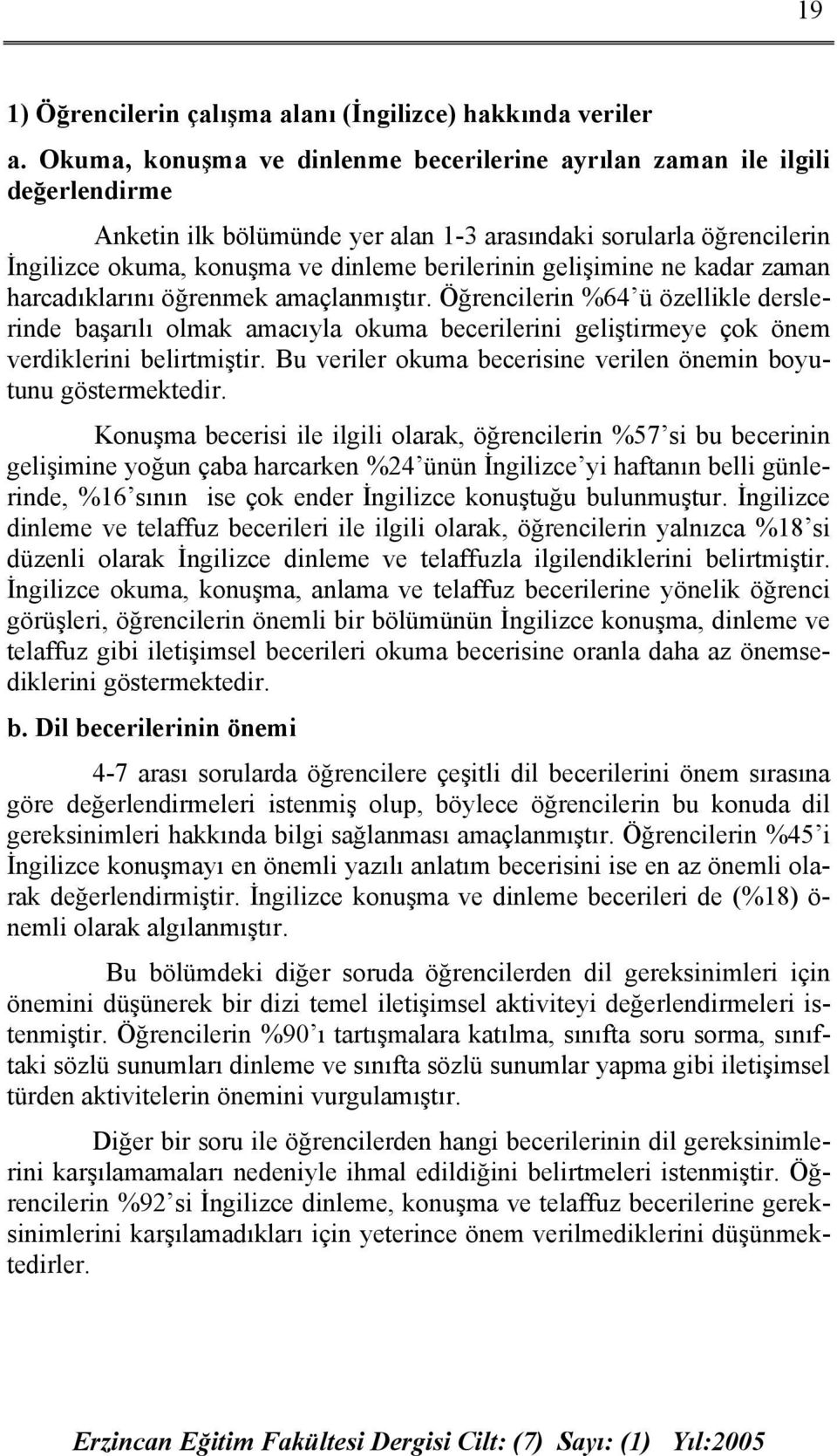 gelişimine ne kadar zaman harcadıklarını öğrenmek amaçlanmıştır. Öğrencilerin %64 ü özellikle derslerinde başarılı olmak amacıyla okuma becerilerini geliştirmeye çok önem verdiklerini belirtmiştir.