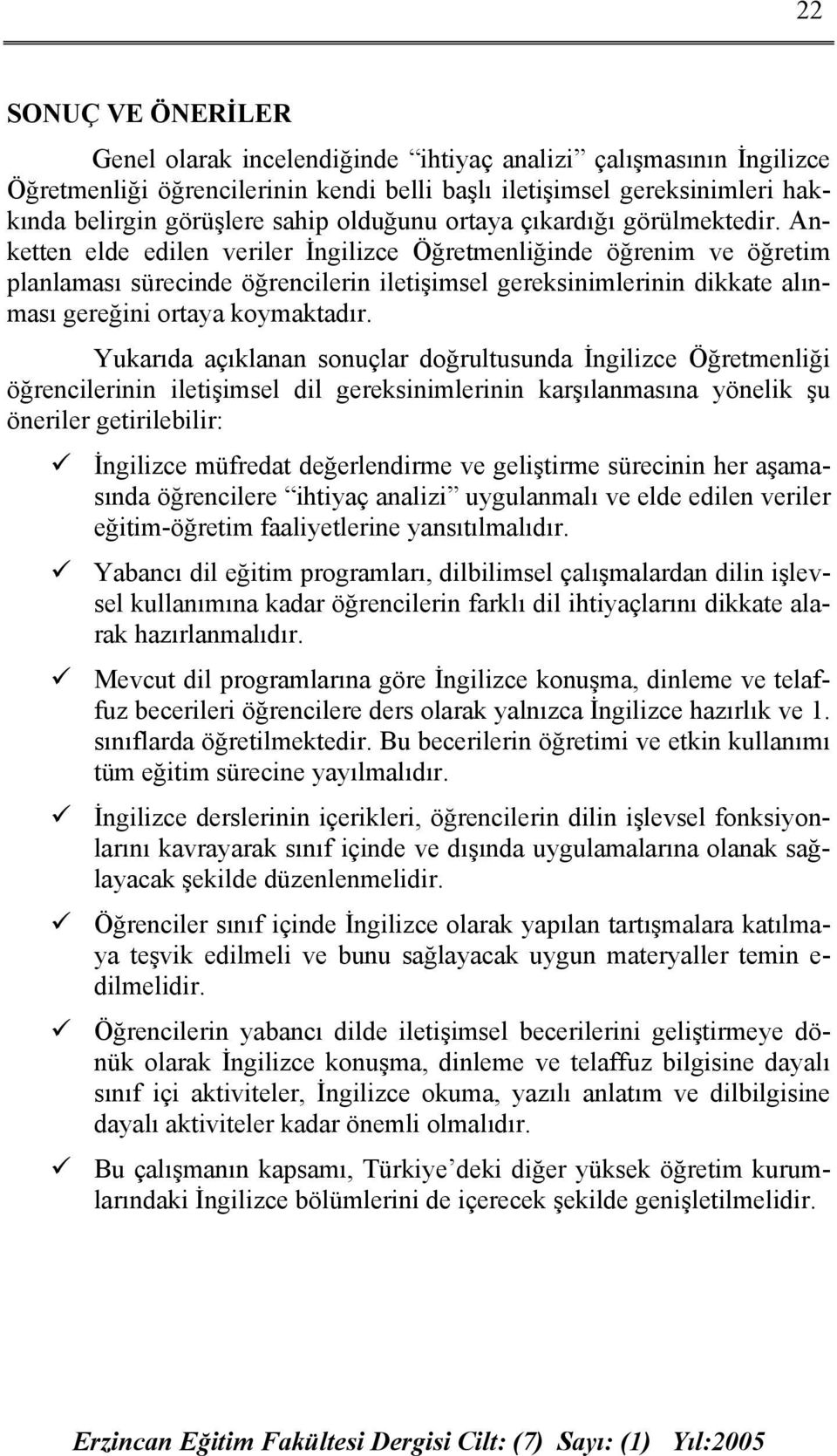 Anketten elde edilen veriler İngilizce Öğretmenliğinde öğrenim ve öğretim planlaması sürecinde öğrencilerin iletişimsel gereksinimlerinin dikkate alınması gereğini ortaya koymaktadır.