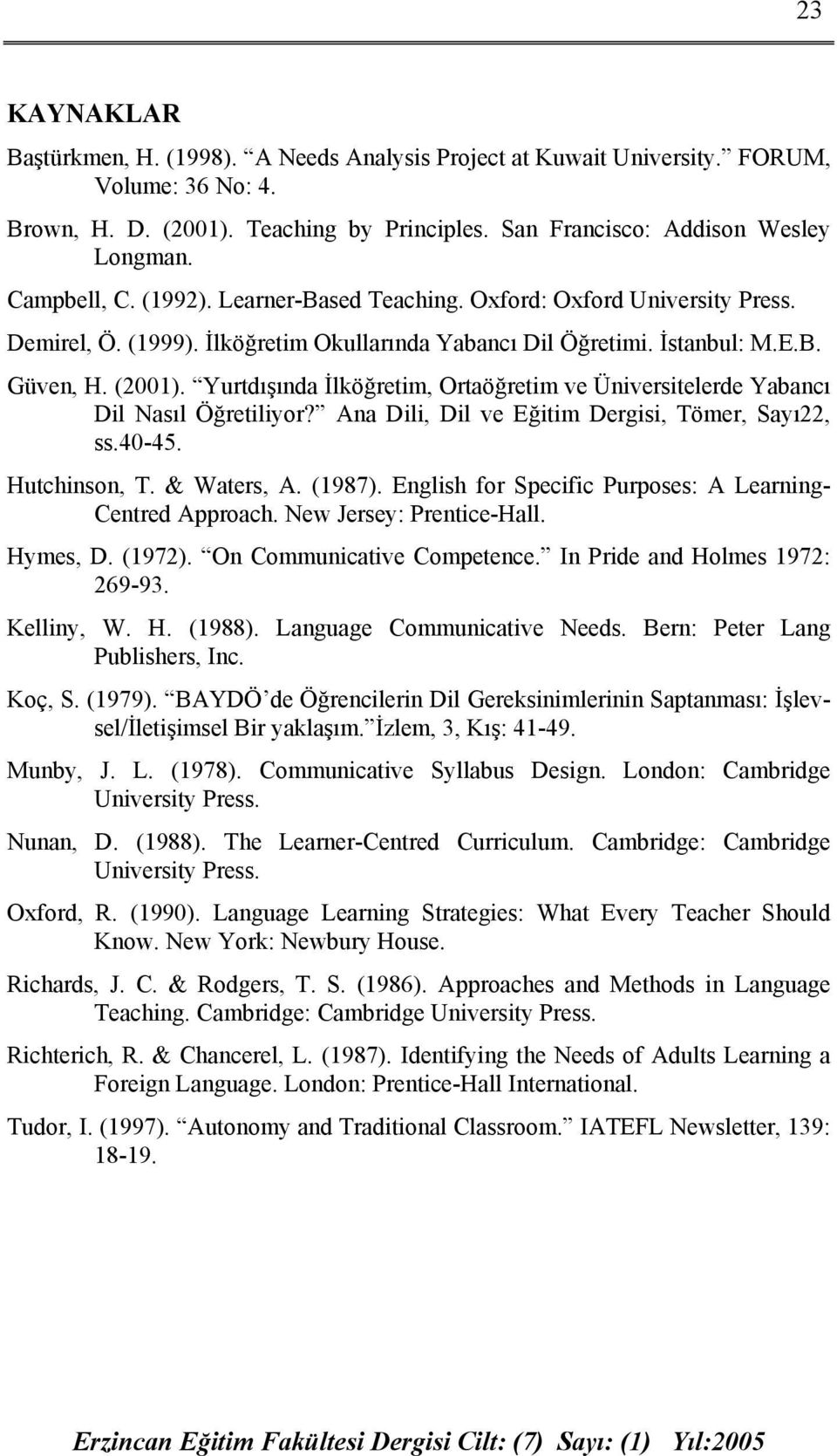 Yurtdışında İlköğretim, Ortaöğretim ve Üniversitelerde Yabancı Dil Nasıl Öğretiliyor? Ana Dili, Dil ve Eğitim Dergisi, Tömer, Sayı22, ss.40-45. Hutchinson, T. & Waters, A. (1987).