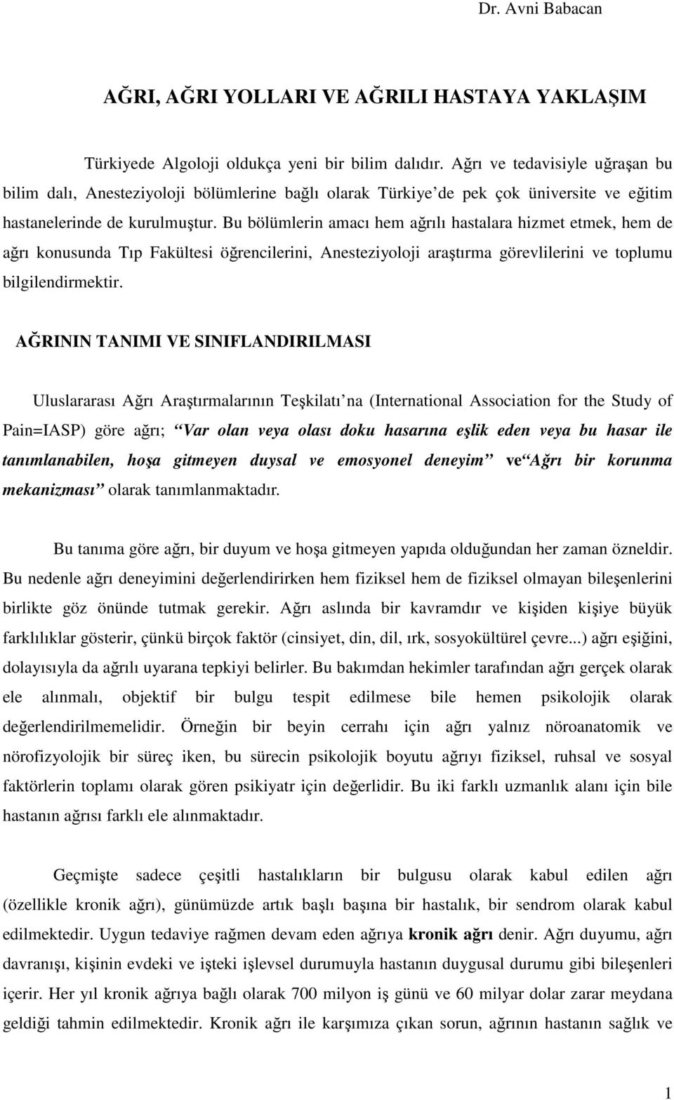 Bu bölümlerin amacı hem ağrılı hastalara hizmet etmek, hem de ağrı konusunda Tıp Fakültesi öğrencilerini, Anesteziyoloji araştırma görevlilerini ve toplumu bilgilendirmektir.