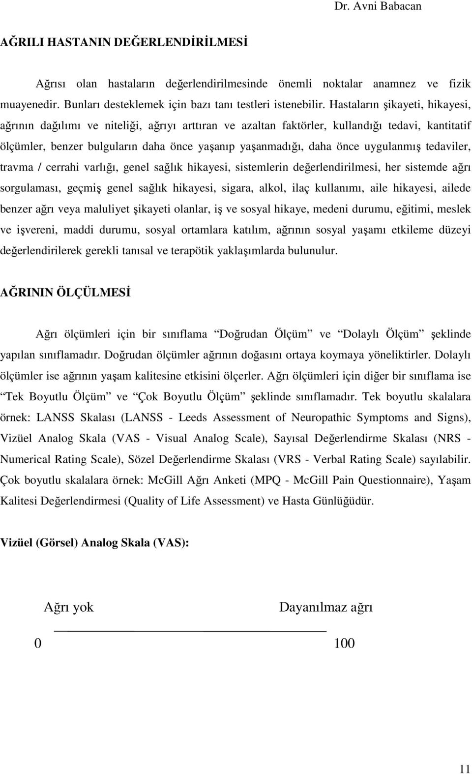 uygulanmış tedaviler, travma / cerrahi varlığı, genel sağlık hikayesi, sistemlerin değerlendirilmesi, her sistemde ağrı sorgulaması, geçmiş genel sağlık hikayesi, sigara, alkol, ilaç kullanımı, aile