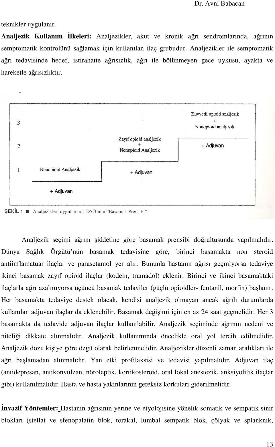 Analjezik seçimi ağrını şiddetine göre basamak prensibi doğrultusunda yapılmalıdır.