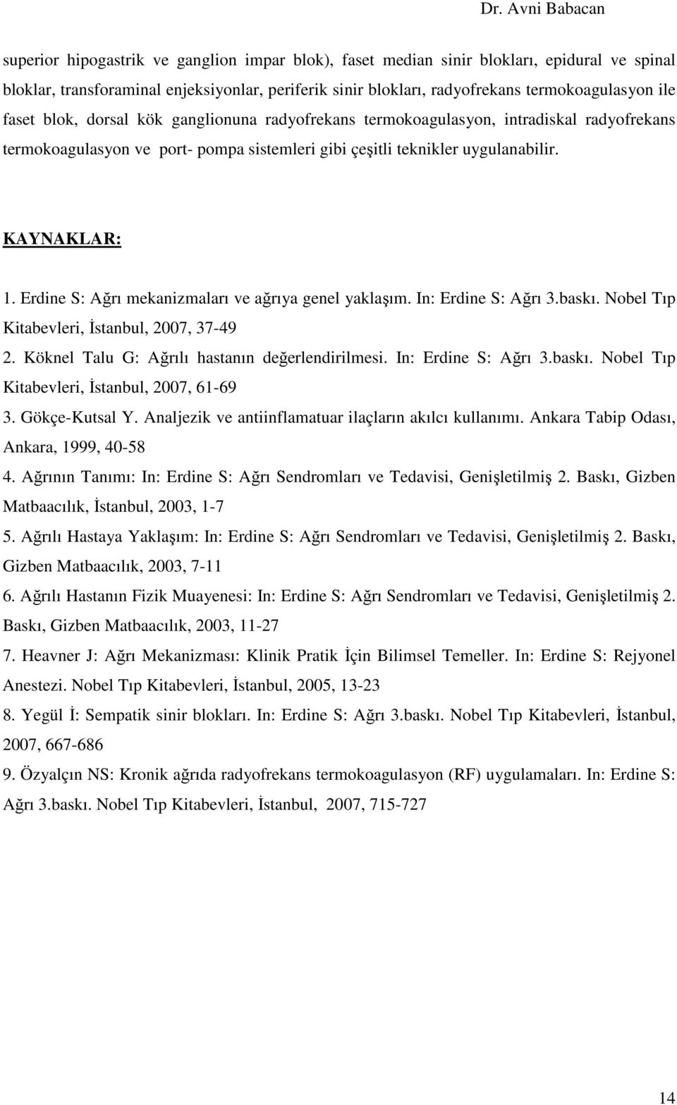 Erdine S: Ağrı mekanizmaları ve ağrıya genel yaklaşım. In: Erdine S: Ağrı 3.baskı. Nobel Tıp Kitabevleri, Đstanbul, 2007, 37-49 2. Köknel Talu G: Ağrılı hastanın değerlendirilmesi.