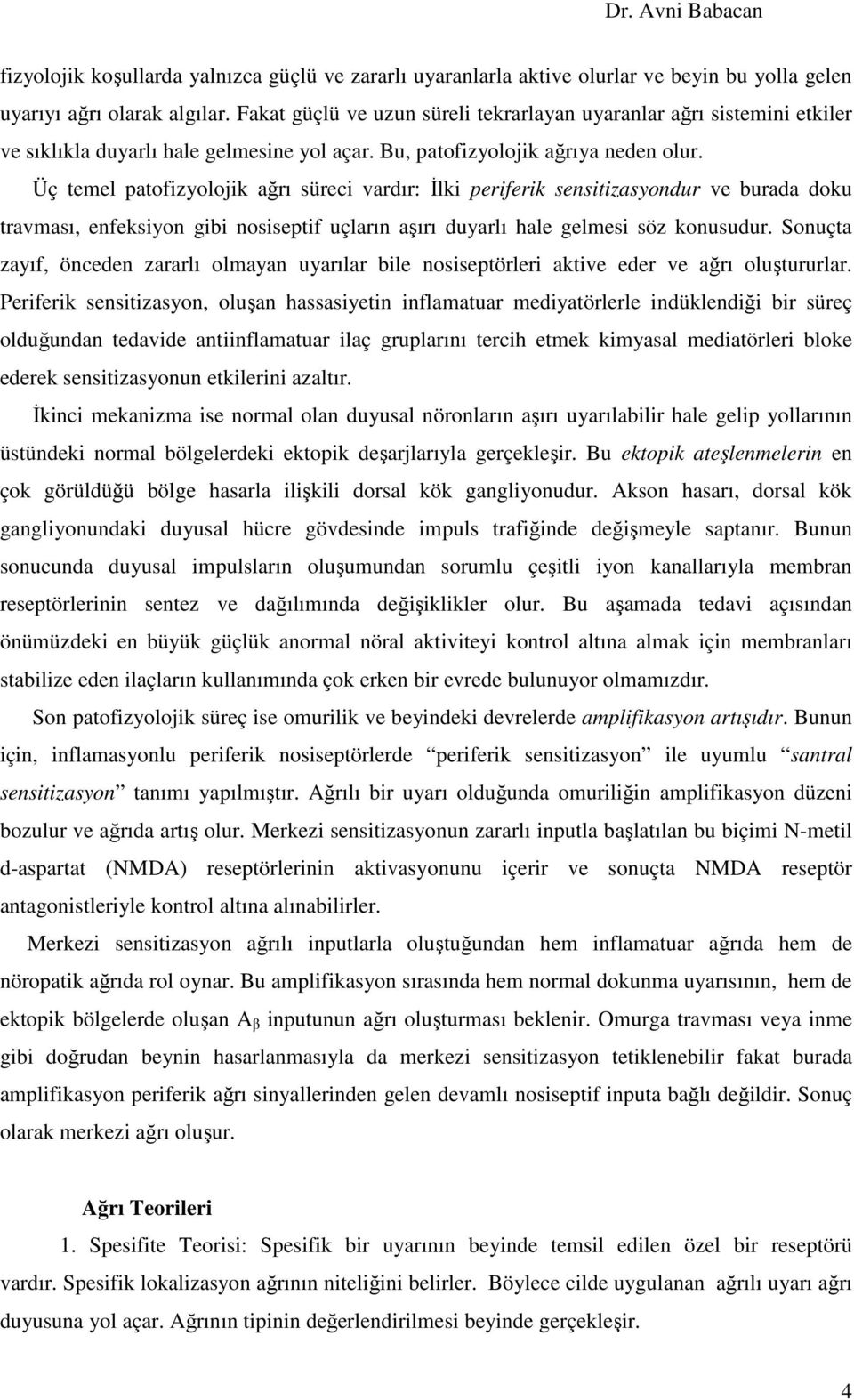 Üç temel patofizyolojik ağrı süreci vardır: Đlki periferik sensitizasyondur ve burada doku travması, enfeksiyon gibi nosiseptif uçların aşırı duyarlı hale gelmesi söz konusudur.