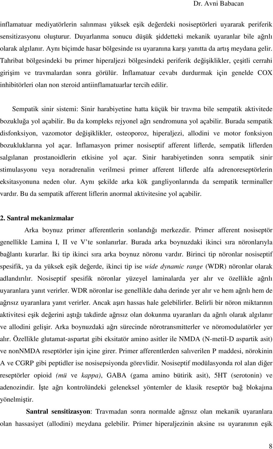 Tahribat bölgesindeki bu primer hiperaljezi bölgesindeki periferik değişiklikler, çeşitli cerrahi girişim ve travmalardan sonra görülür.