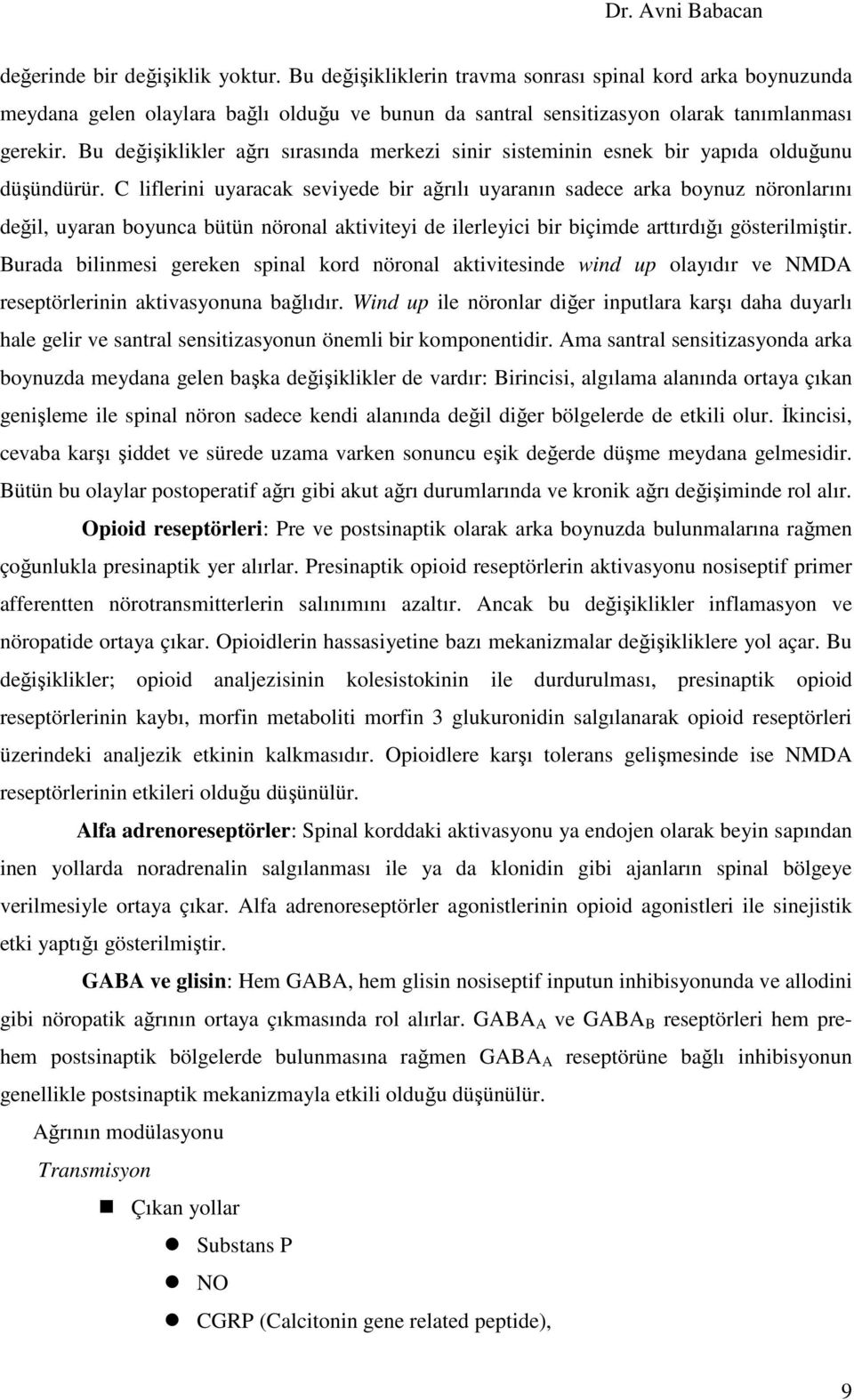 C liflerini uyaracak seviyede bir ağrılı uyaranın sadece arka boynuz nöronlarını değil, uyaran boyunca bütün nöronal aktiviteyi de ilerleyici bir biçimde arttırdığı gösterilmiştir.