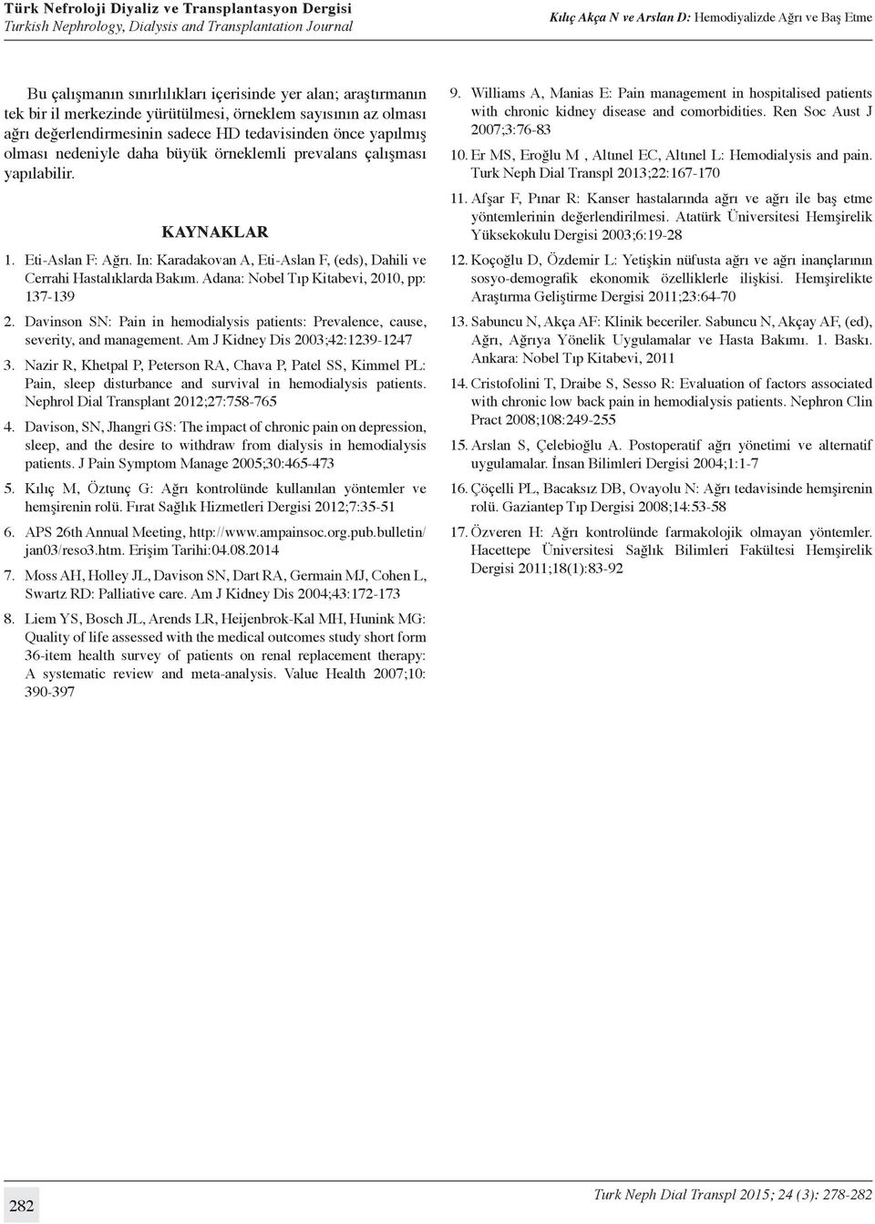 Adana: Nobel Tıp Kitabevi, 2010, pp: 137-139 2. Davinson SN: Pain in hemodialysis patients: Prevalence, cause, severity, and management. Am J Kidney Dis 2003;42:1239-1247 3.