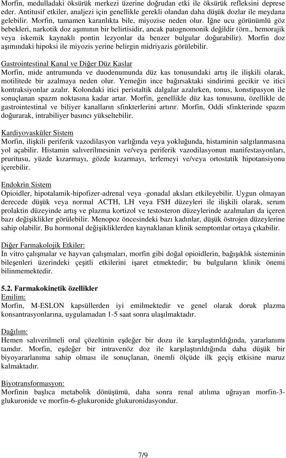 , hemorajik veya iskemik kaynaklı pontin lezyonlar da benzer bulgular doğurabilir). Morfin doz aşımındaki hipoksi ile miyozis yerine belirgin midriyazis görülebilir.