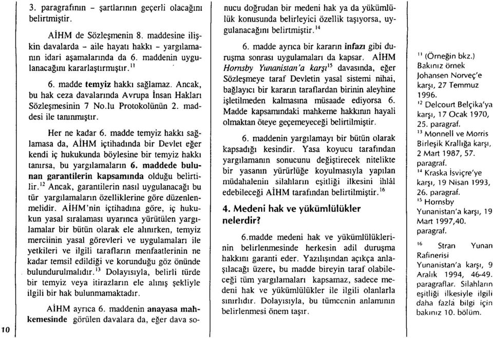 Her ne kadar 6. madde temyiz hakk ı sağlamasa da, A İHM içtihad ında bir Devlet eğer kendi iç hukukunda böylesine bir temyiz hakk ı tan ırsa, bu yarg ılamalar ın 6.