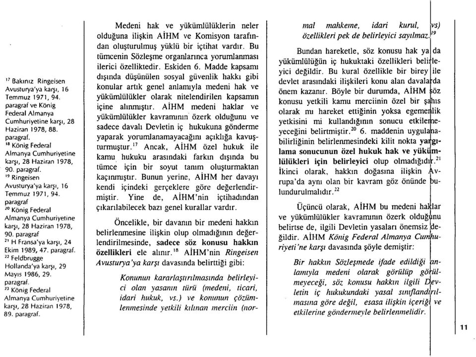 22 Feldbrugge Hollanda'ya karşı, 29 Mayı s 1986, 29. Il König Federal Almanya Cumhuriyetine karşı, 28 Haziran 1978, 89.