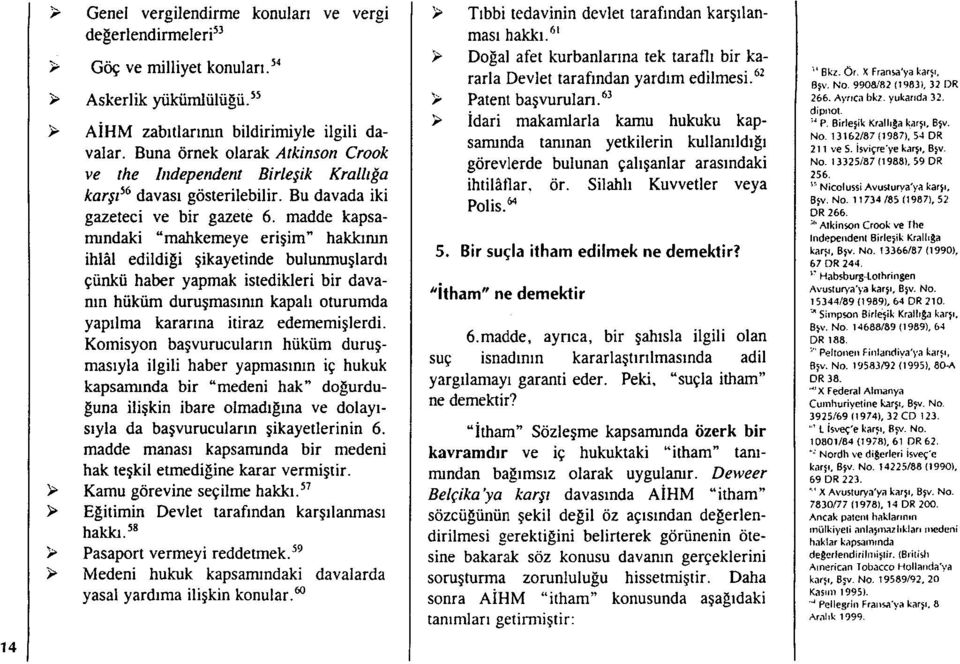 madde kapsanıındaki "mahkemeye eri şim" hakk ımn ihim edildiği şikayetinde bulunmu şlard ı çünkü haber yapmak istedikleri bir davan ın hüküm duru şmas ının kapal ı oturumda yap ılma karar ına itiraz