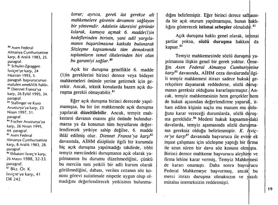 Axen Federal Almanya Cumhuriyetine karşı, 8 Aral ı k 1983, 28. Ekhatani Isveç'e karşı, 26 Mayıs 1988, 32-33. ' I3kz. Ör. K. Isviçre'ye karşı, 41 DR 242.