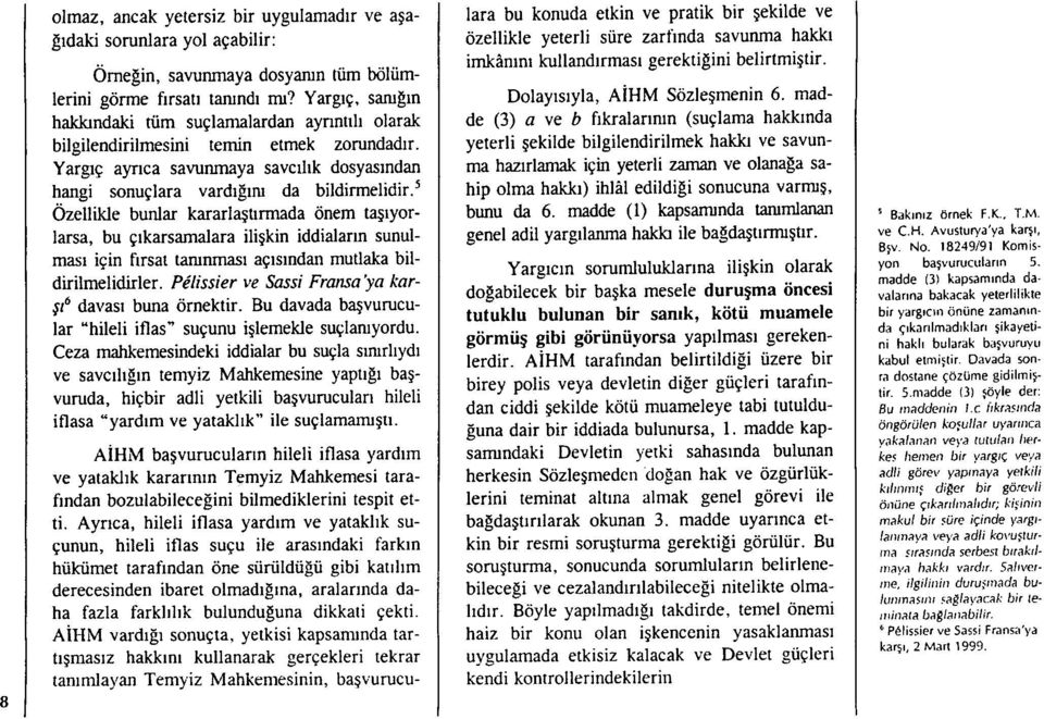 5 Özellikle bunlar kararlaştırmada önem taşıyorlarsa, bu ç ıkarsarnalara ili şkin iddiaların sunulmas ı için fırsat tanınmas ı aç ıs ından mutlaka bildirilmelidirler.