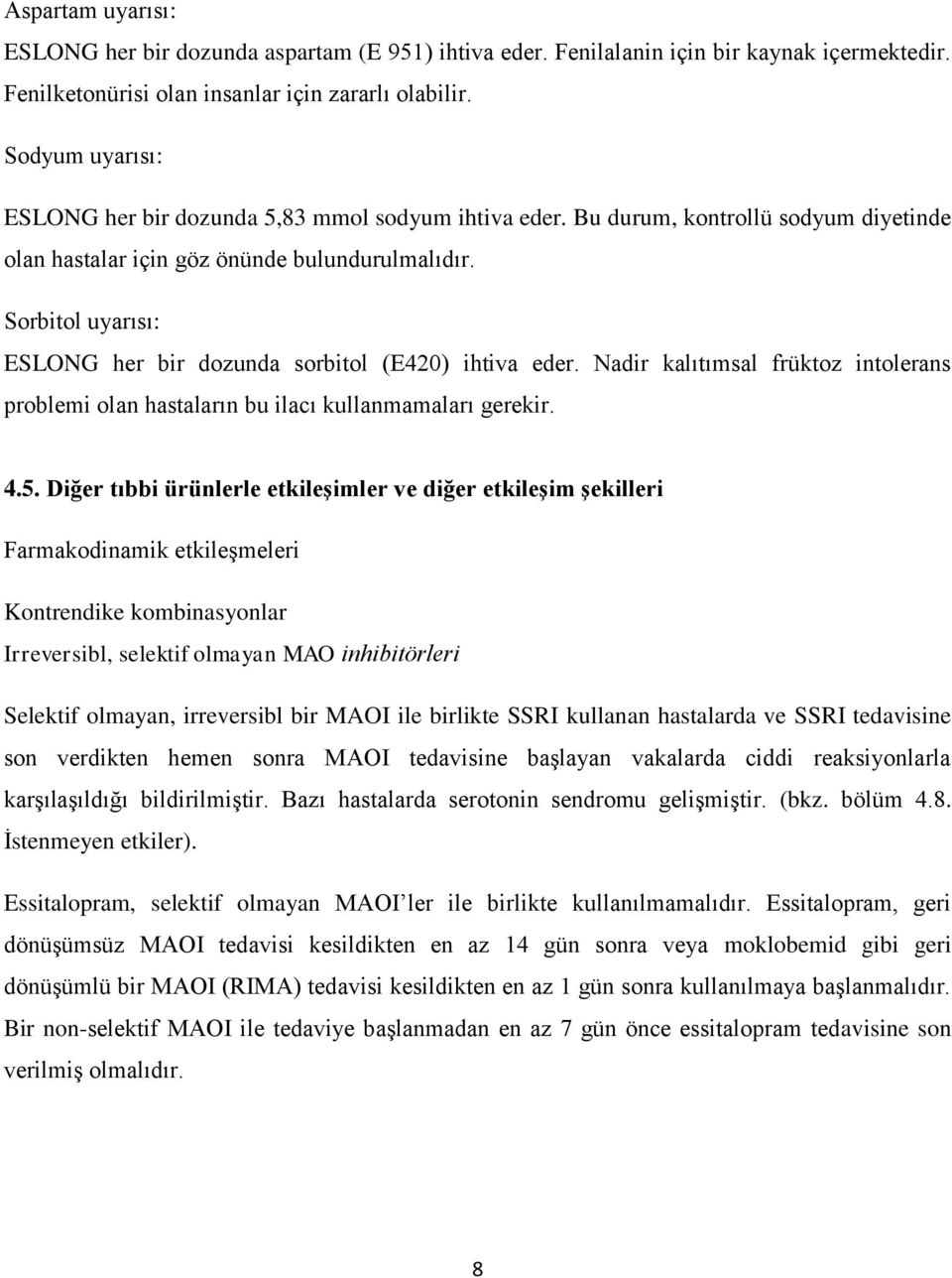 Sorbitol uyarısı: ESLONG her bir dozunda sorbitol (E420) ihtiva eder. Nadir kalıtımsal früktoz intolerans problemi olan hastaların bu ilacı kullanmamaları gerekir. 4.5.