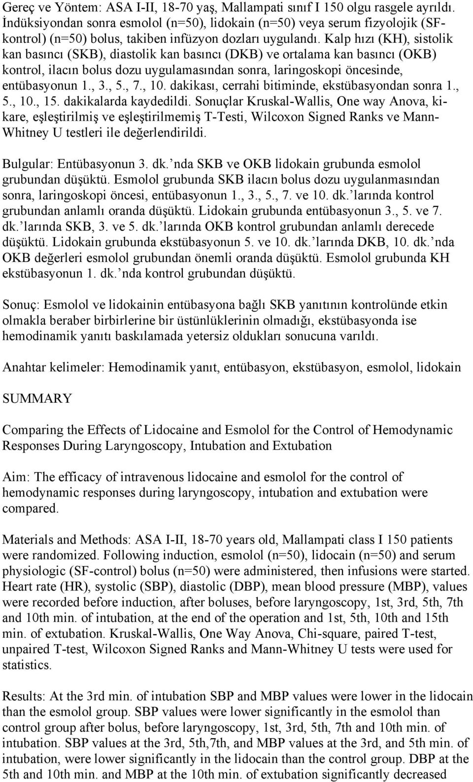 Kalp hızı (KH), sistolik kan basıncı (SKB), diastolik kan basıncı (DKB) ve ortalama kan basıncı (OKB) kontrol, ilacın bolus dozu uygulamasından sonra, laringoskopi öncesinde, entübasyonun 1., 3., 5.