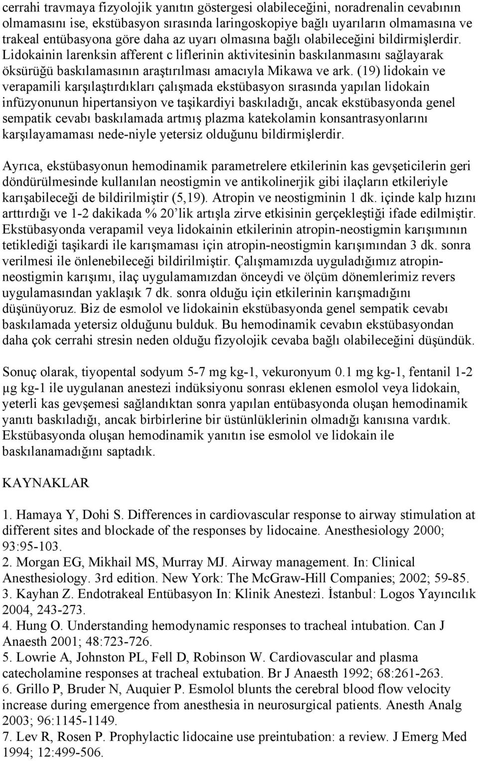 (19) lidokain ve verapamili karşılaştırdıkları çalışmada ekstübasyon sırasında yapılan lidokain infüzyonunun hipertansiyon ve taşikardiyi baskıladığı, ancak ekstübasyonda genel sempatik cevabı