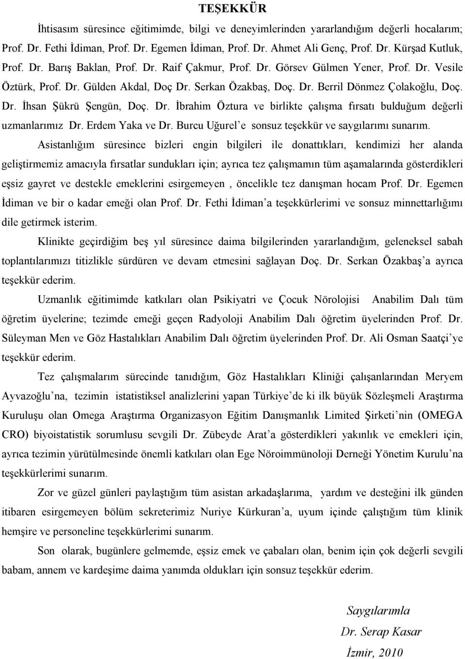 Dr. İbrahim Öztura ve birlikte çalışma fırsatı bulduğum değerli uzmanlarımız Dr. Erdem Yaka ve Dr. Burcu Uğurel e sonsuz teşekkür ve saygılarımı sunarım.