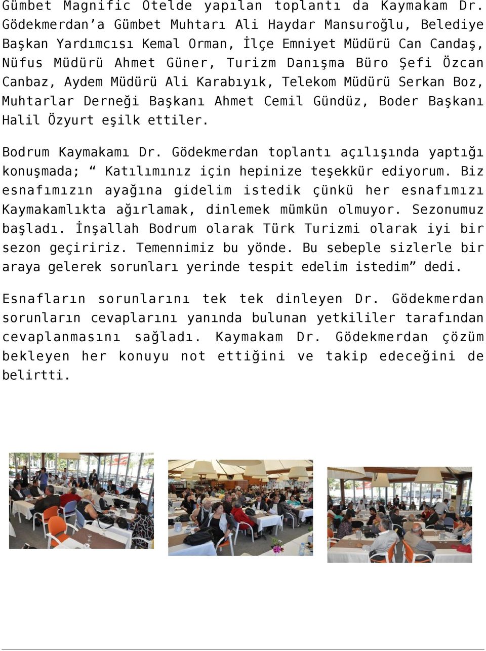 Müdürü Ali Karabıyık, Telekom Müdürü Serkan Boz, Muhtarlar Derneği Başkanı Ahmet Cemil Gündüz, Boder Başkanı Halil Özyurt eşilk ettiler. Bodrum Kaymakamı Dr.