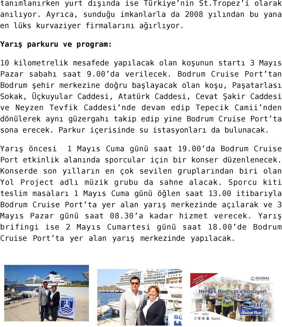 Bodrum Cruise Port tan Bodrum şehir merkezine doğru başlayacak olan koşu, Paşatarlası Sokak, Üçkuyular Caddesi, Atatürk Caddesi, Cevat Şakir Caddesi ve Neyzen Tevfik Caddesi nde devam edip Tepecik