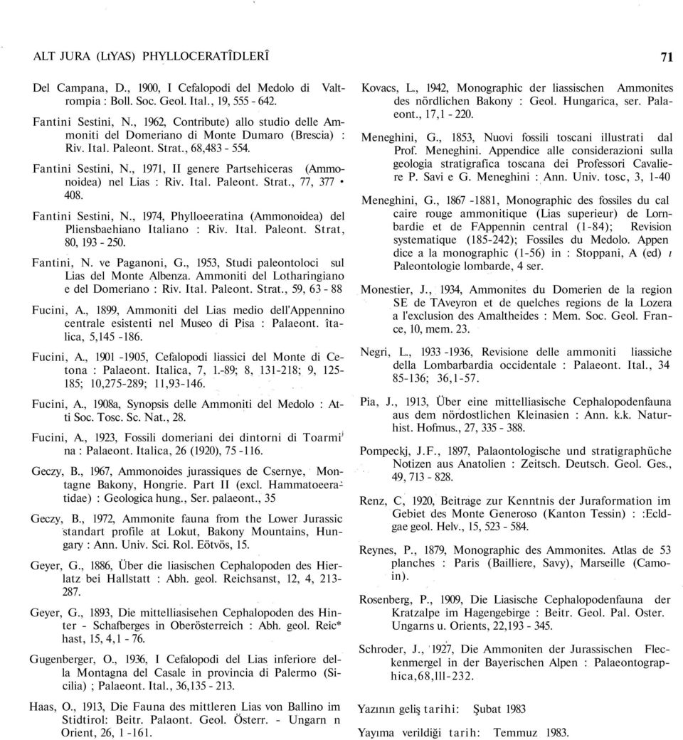 , 1971, II genere Partsehiceras (Ammonoidea) nel Lias : Riv. Ital. Paleont. Strat., 77, 377 408. Fantini Sestini, N., 1974, Phylloeeratina (Ammonoidea) del Pliensbaehiano Italiano : Riv. Ital. Paleont. Strat, 80, 193-250.