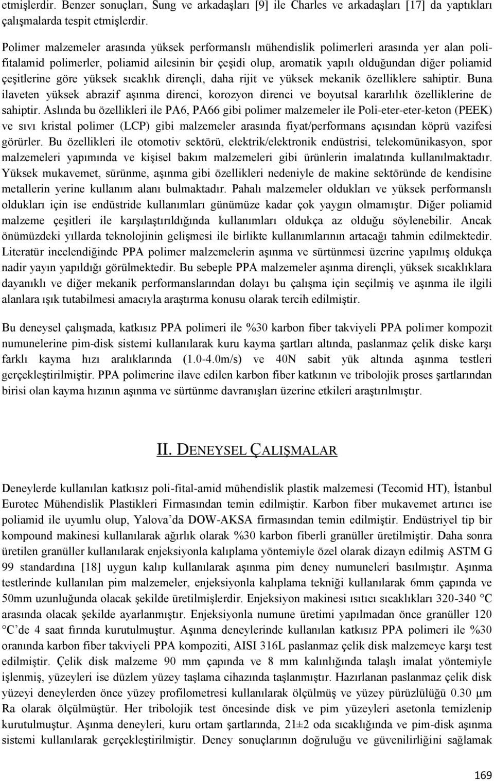 çeşitlerine göre yüksek sıcaklık dirençli, daha rijit ve yüksek mekanik özelliklere sahiptir.