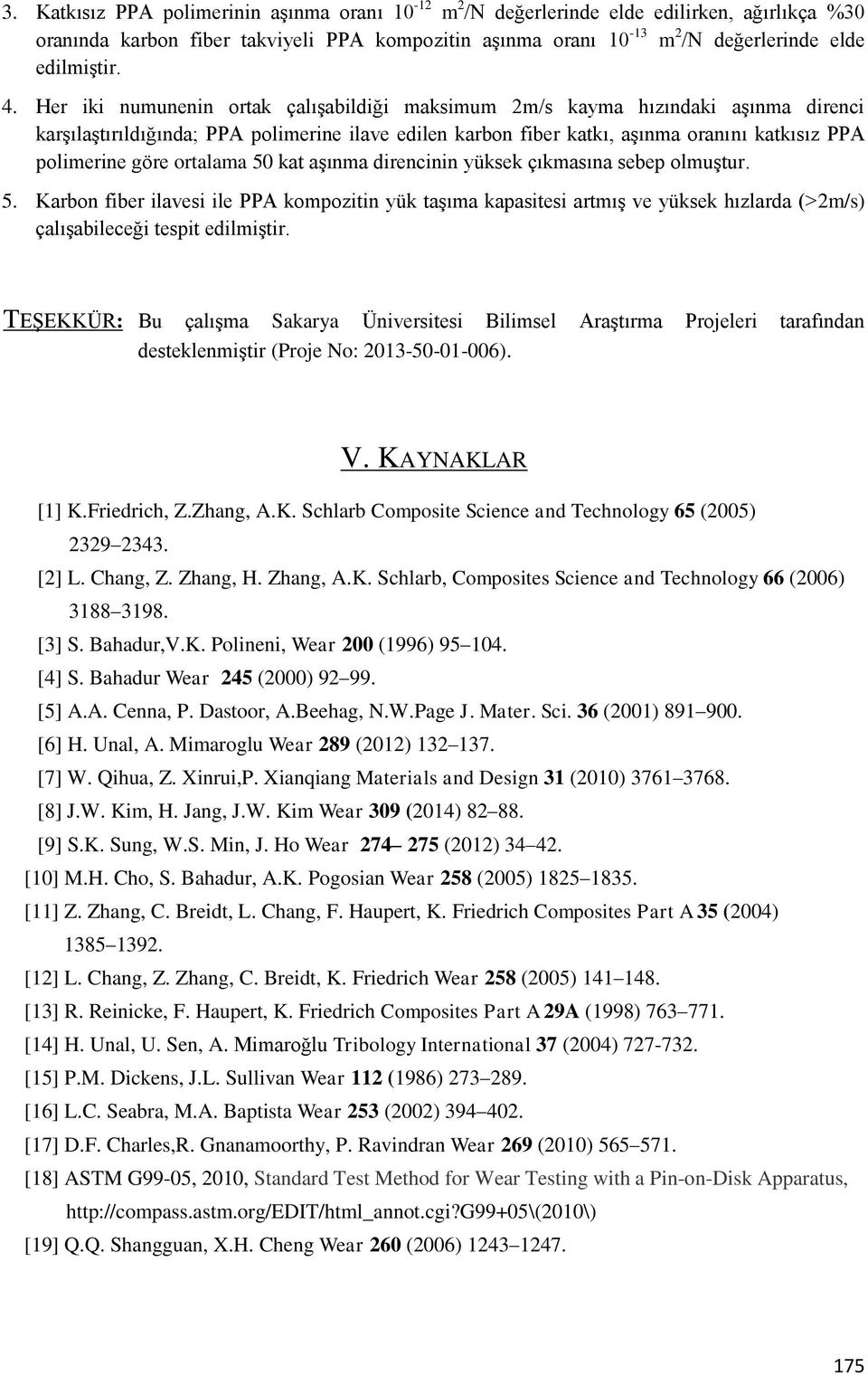 ortalama 50 kat aşınma direncinin yüksek çıkmasına sebep olmuştur. 5. Karbon fiber ilavesi ile PPA kompozitin yük taşıma kapasitesi artmış ve yüksek hızlarda (>2m/s) çalışabileceği tespit edilmiştir.