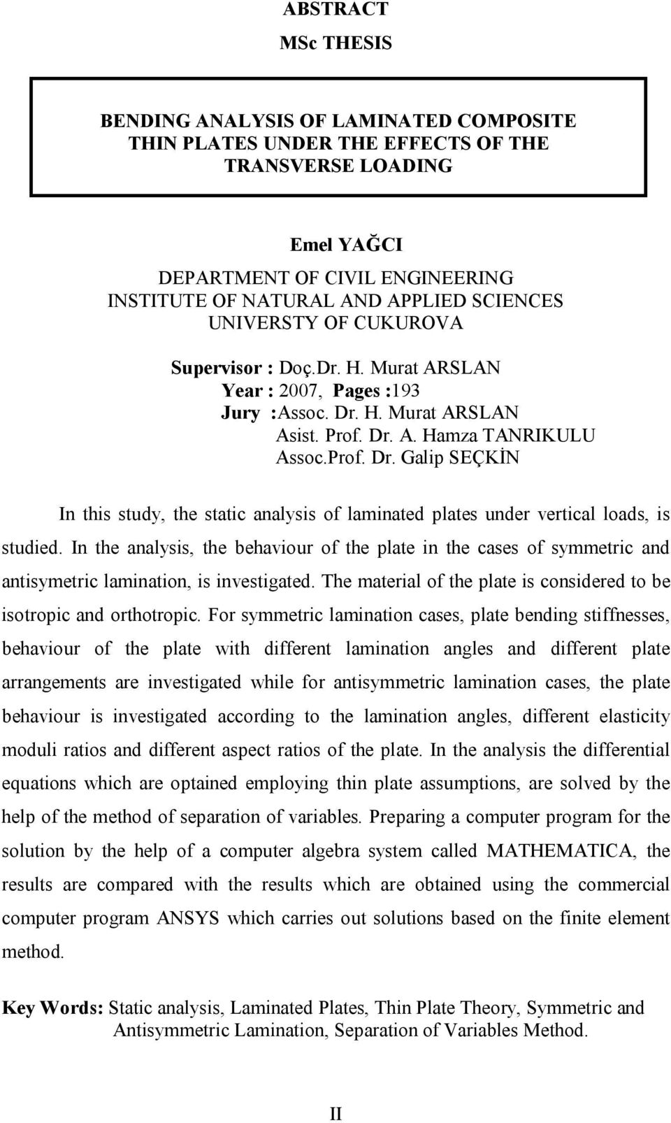 In the analysis, the behaviour of the plate in the cases of symmetric and antisymetric lamination, is investigated. The material of the plate is considered to be isotropic and orthotropic.