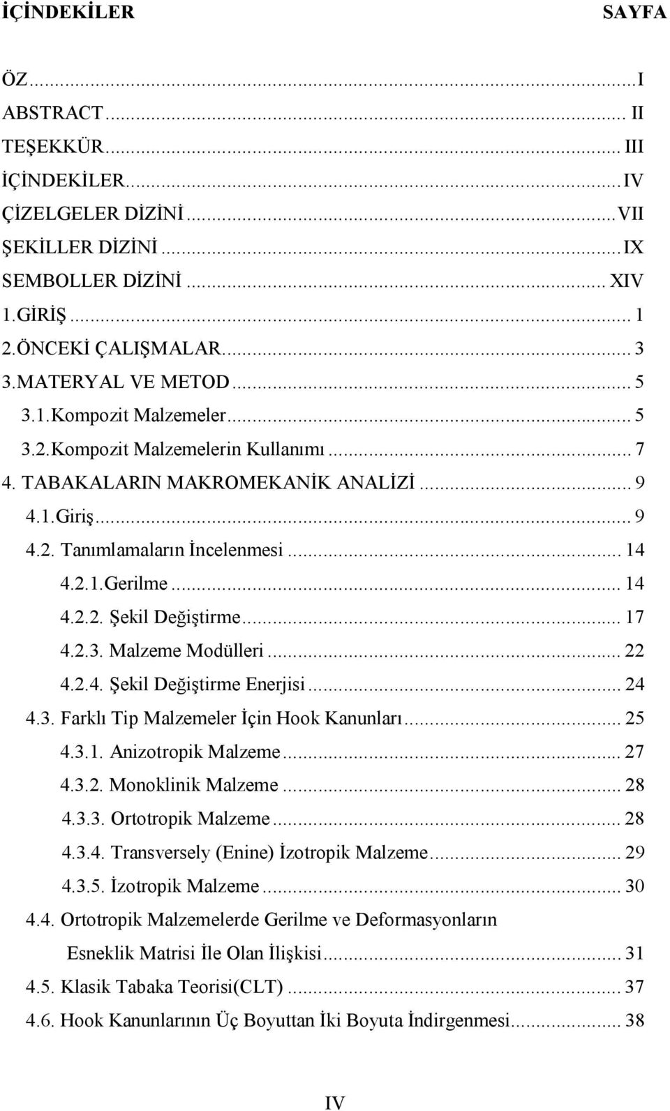 .. 7 4..3. Malzeme Modülleri... 4..4. Şekil Değiştirme Enerjisi... 4 4.3. Farklı Tip Malzemeler İçin Hook Kanunları... 5 4.3.. Anizotropik Malzeme... 7 4.3.. Monoklinik Malzeme... 8 4.3.3. Ortotropik Malzeme.